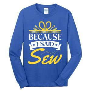 Because I Said Sew Great Gift Funny Sewer Sewing Gift Tall Long Sleeve T-Shirt