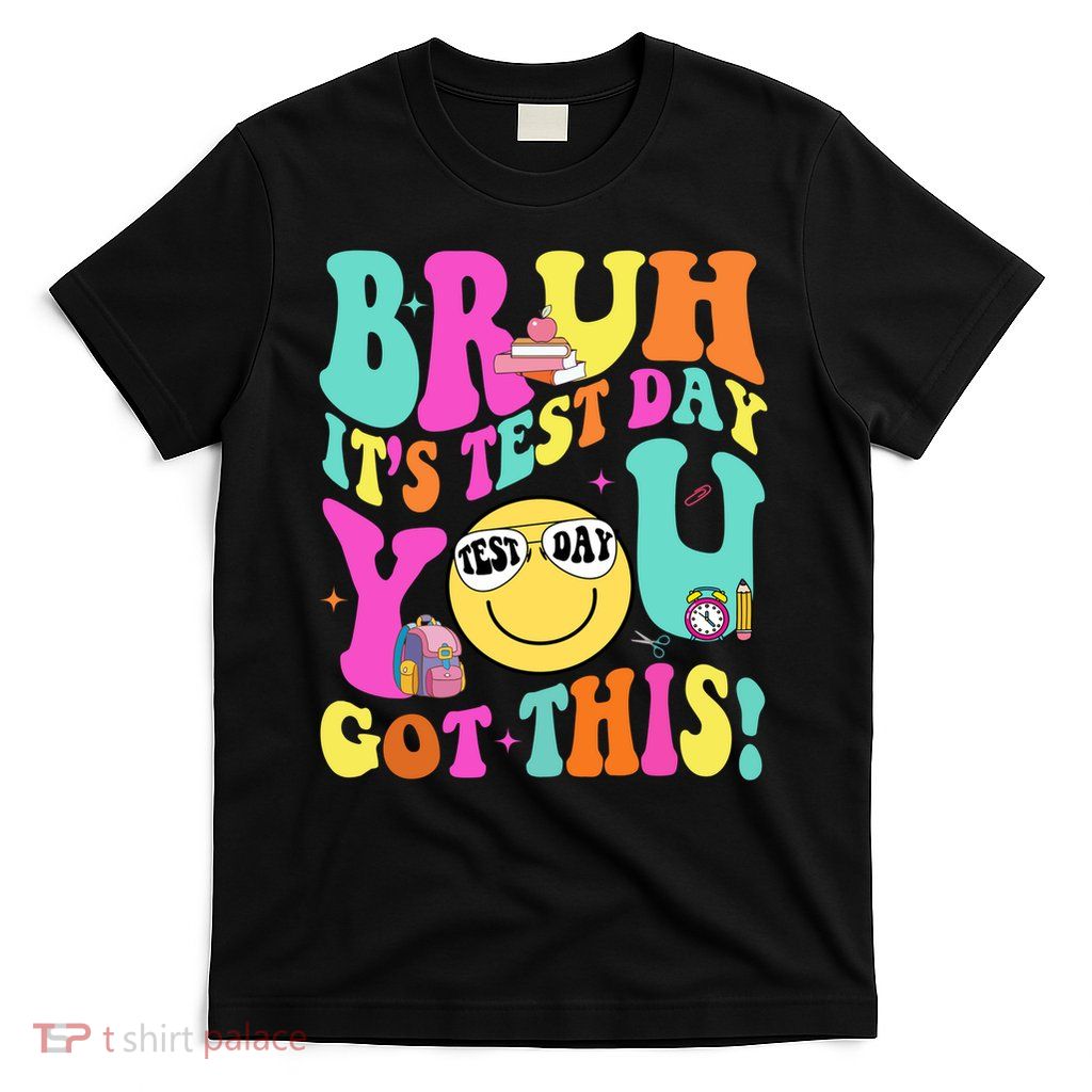 Bruh It’s Test Day You Got This Teacher Testing Day T-Shirt