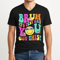 Bruh It’s Test Day You Got This Teacher Testing Day V-Neck T-Shirt