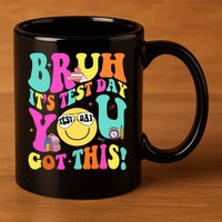 Bruh It’s Test Day You Got This Teacher Testing Day 11oz C Handle Ceramic Mug