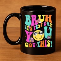 Bruh It’s Test Day You Got This Teacher Testing Day 11oz C Handle Ceramic Mug