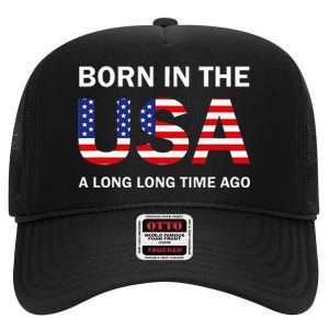 Born In The Usa A Long Long Time Ago High Crown Mesh Back Trucker Hat