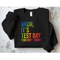 Bruh It's Test Day You Got This Testing Day Teacher Sweatshirt