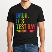 Bruh It's Test Day You Got This Testing Day Teacher V-Neck T-Shirt