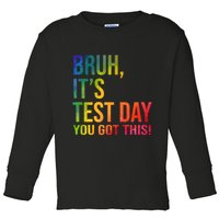 Bruh It's Test Day You Got This Testing Day Teacher Toddler Long Sleeve Shirt