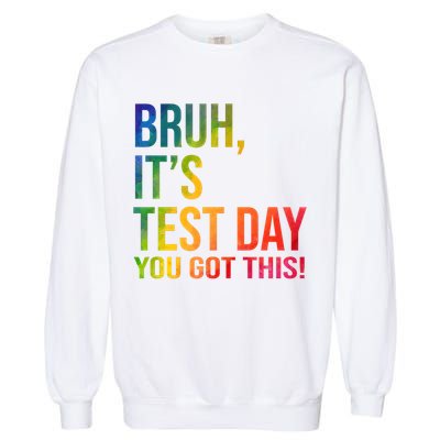 Bruh It's Test Day You Got This Testing Day Teacher Garment-Dyed Sweatshirt