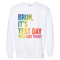 Bruh It's Test Day You Got This Testing Day Teacher Garment-Dyed Sweatshirt
