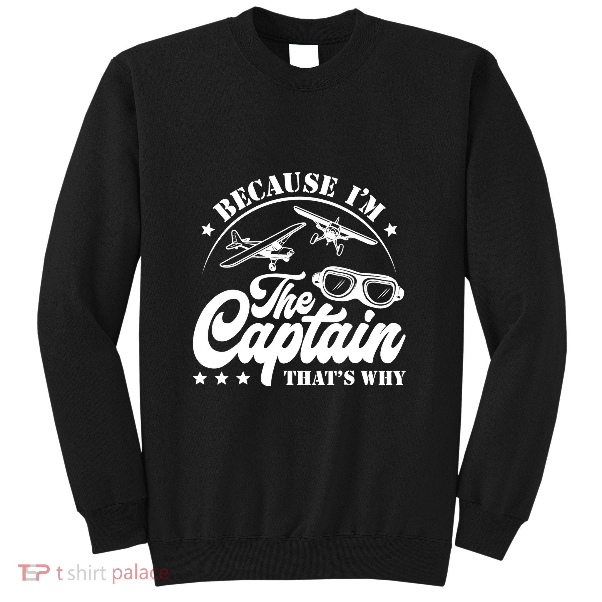 Because Im The Captain Thats Why Pilot For Men Women Sweatshirt
