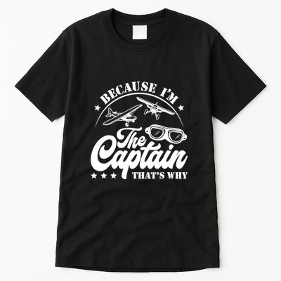 Because Im The Captain Thats Why Pilot For Men Women Tall T-Shirt