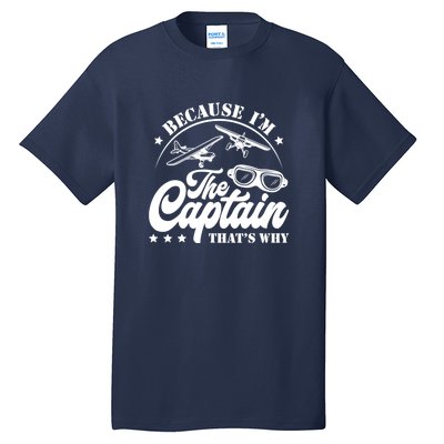 Because Im The Captain Thats Why Pilot For Men Women Tall T-Shirt