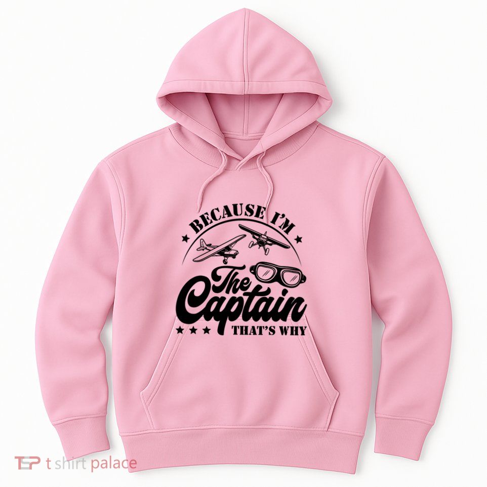 Because Im The Captain Thats Why Pilot For Men Women Hoodie