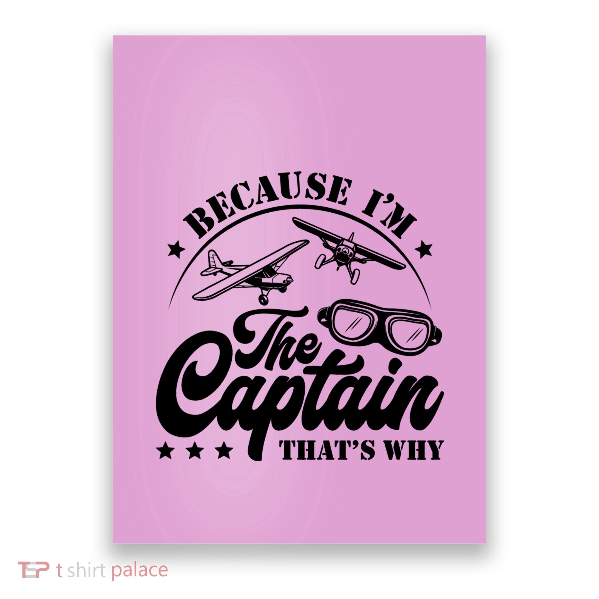 Because Im The Captain Thats Why Pilot For Men Women Poster