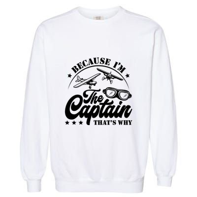 Because Im The Captain Thats Why Pilot For Men Women Garment-Dyed Sweatshirt