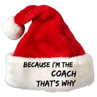 Because Im The Coach Thats Why Premium Christmas Santa Hat