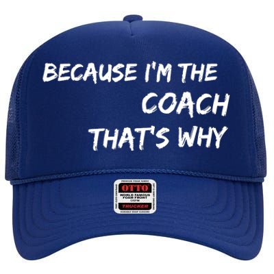 Because Im The Coach Thats Why High Crown Mesh Back Trucker Hat