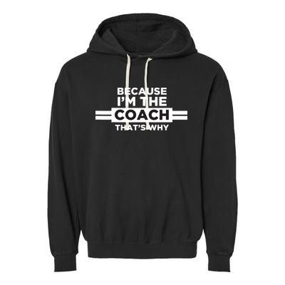 Because Im The Coach Thats Why Coach Gift Garment-Dyed Fleece Hoodie