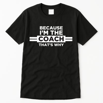 Because Im The Coach Thats Why Coach Gift Tall T-Shirt