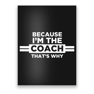 Because Im The Coach Thats Why Coach Gift Poster