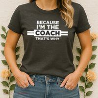 Because Im The Coach Thats Why Coach Gift Womens T-Shirt