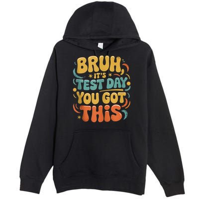 Bruh Its Test Day You Got This Testing Day Teacher Retro  Premium Pullover Hoodie