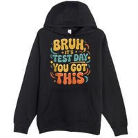 Bruh Its Test Day You Got This Testing Day Teacher Retro  Premium Pullover Hoodie