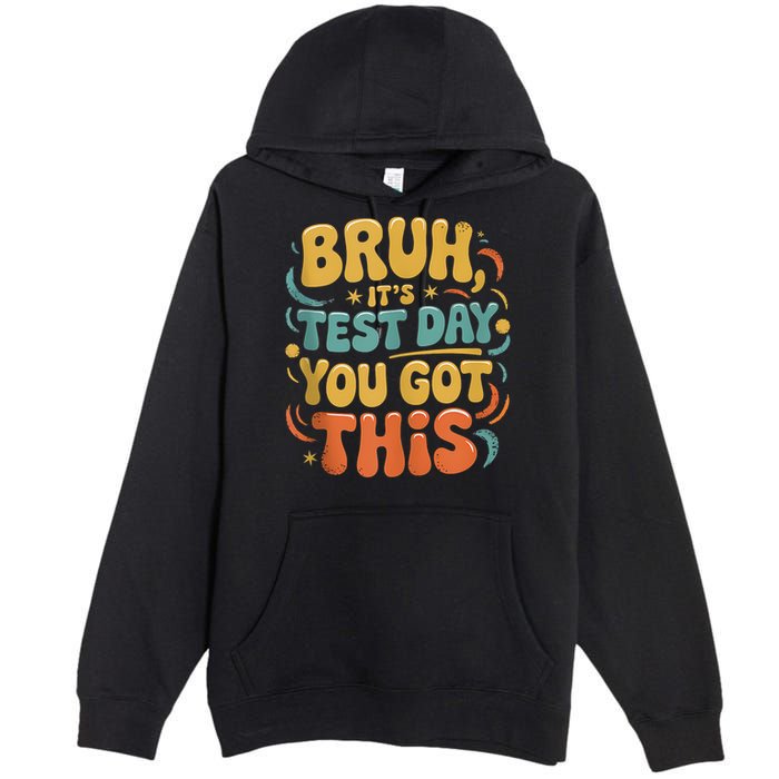 Bruh Its Test Day You Got This Testing Day Teacher Retro  Premium Pullover Hoodie