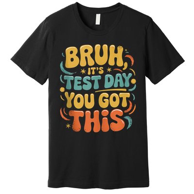 Bruh Its Test Day You Got This Testing Day Teacher Retro  Premium T-Shirt