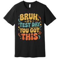 Bruh Its Test Day You Got This Testing Day Teacher Retro  Premium T-Shirt