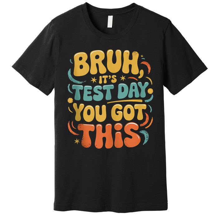 Bruh Its Test Day You Got This Testing Day Teacher Retro  Premium T-Shirt