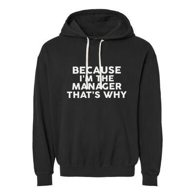 Because IM The Manager ThatS Why Managers Garment-Dyed Fleece Hoodie