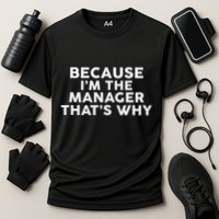 Because IM The Manager ThatS Why Managers Performance Shirt