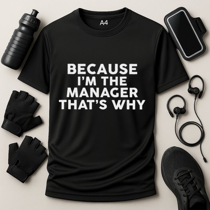 Because IM The Manager ThatS Why Managers Performance Shirt