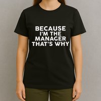 Because IM The Manager ThatS Why Managers T-Shirt