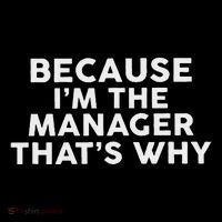 Because IM The Manager ThatS Why Managers Tall T-Shirt