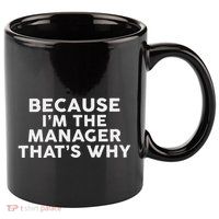 Because IM The Manager ThatS Why Managers 11oz C Handle Ceramic Mug