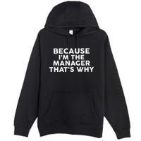 Because IM The Manager ThatS Why Managers Premium Pullover Hoodie