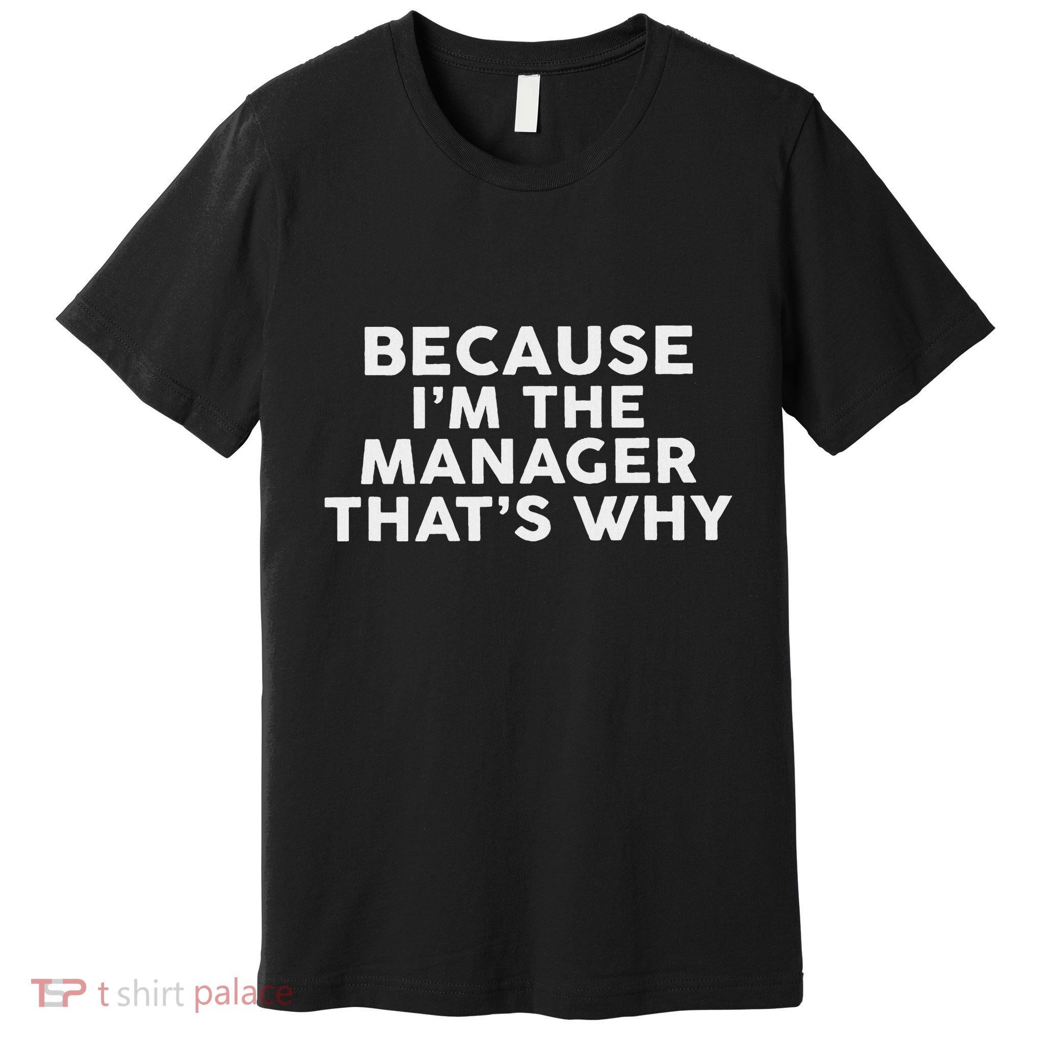 Because IM The Manager ThatS Why Managers Premium T-Shirt