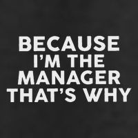 Because IM The Manager ThatS Why Managers Hat