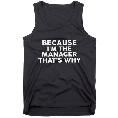 Because IM The Manager ThatS Why Managers Tank Top