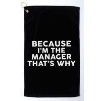 Because IM The Manager ThatS Why Managers Golf Towel