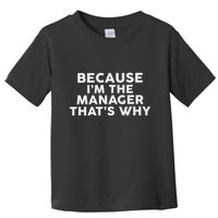 Because IM The Manager ThatS Why Managers Toddler T-Shirt