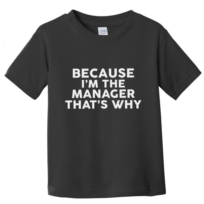 Because IM The Manager ThatS Why Managers Toddler T-Shirt