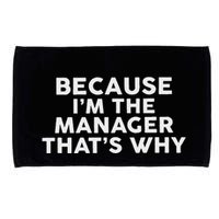 Because IM The Manager ThatS Why Managers Microfiber Hand Towel