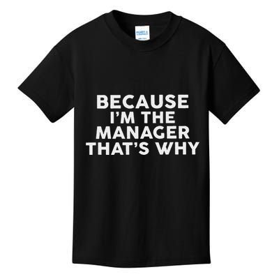 Because IM The Manager ThatS Why Managers Kids T-Shirt