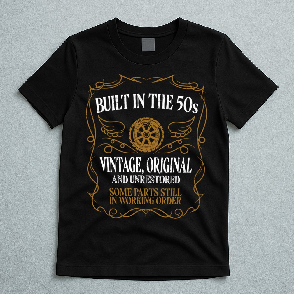 Built In The Fifties 50s Original Unrestored 70th Birthday T-Shirt