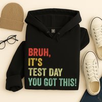 Bruh It’S Test Day You Got This Testing Day Teacher Hoodie