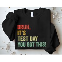 Bruh It’S Test Day You Got This Testing Day Teacher Sweatshirt