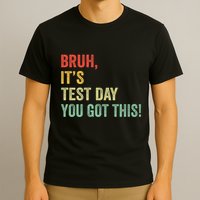 Bruh It’S Test Day You Got This Testing Day Teacher T-Shirt