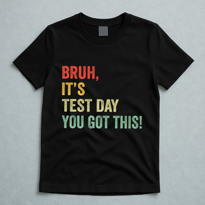 Bruh It’S Test Day You Got This Testing Day Teacher T-Shirt