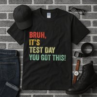 Bruh It’S Test Day You Got This Testing Day Teacher Tall T-Shirt
